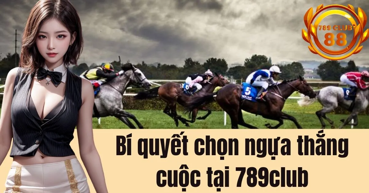 Bí quyết chọn ngựa thắng cuộc tại 789club