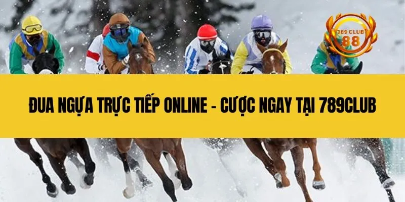 Đua ngựa trực tiếp online - Cược ngay tại 789Club