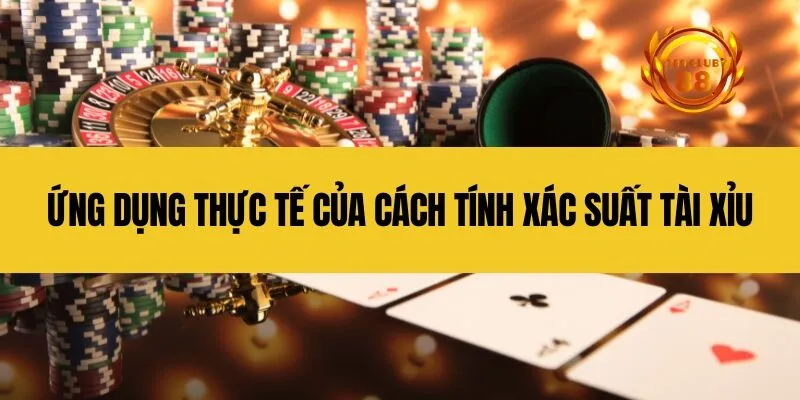 Ứng dụng thực tế của cách tính xác suất tài xỉu